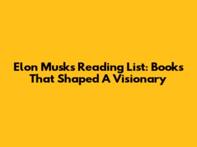 Elon Musk's Reading List: Books That Shaped A Visionary