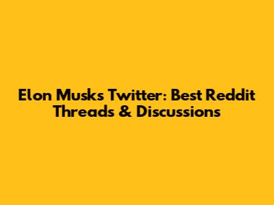 Elon Musk's Twitter: Best Reddit Threads & Discussions