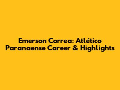 Emerson Correa: Atlético Paranaense Career & Highlights