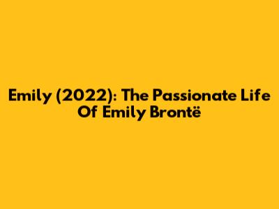 Emily (2022): The Passionate Life Of Emily Brontë