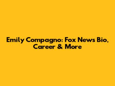Emily Compagno: Fox News Bio, Career & More