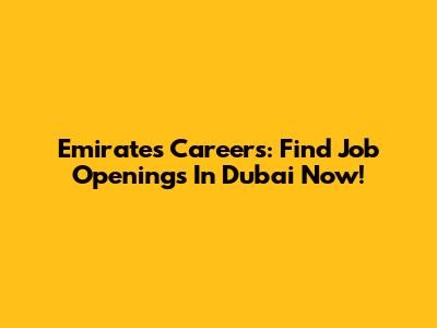 Emirates Careers: Find Job Openings In Dubai Now!