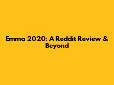 Emma 2020: A Reddit Review & Beyond