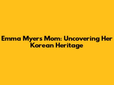 Emma Myers' Mom: Uncovering Her Korean Heritage
