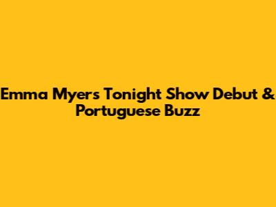 Emma Myers' Tonight Show Debut & Portuguese Buzz