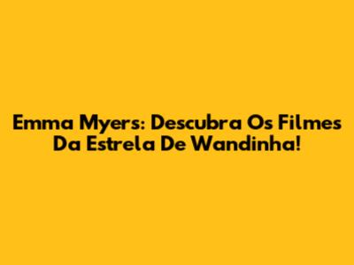 Emma Myers: Descubra Os Filmes Da Estrela De Wandinha!
