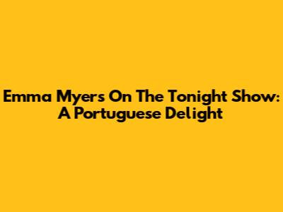 Emma Myers On The Tonight Show: A Portuguese Delight