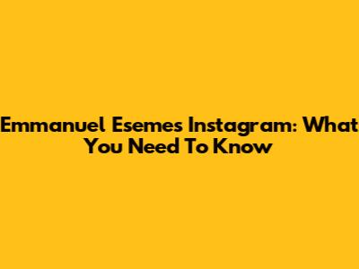 Emmanuel Eseme's Instagram: What You Need To Know
