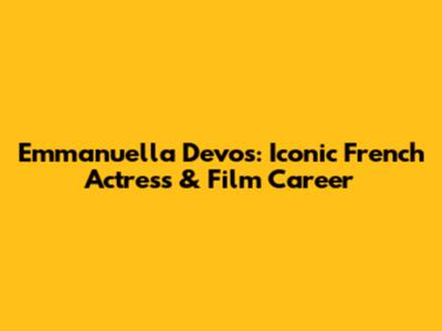 Emmanuella Devos: Iconic French Actress & Film Career