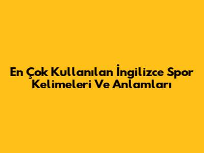 En Çok Kullanılan İngilizce Spor Kelimeleri Ve Anlamları