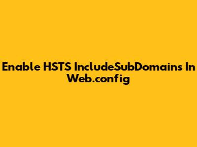 Enable HSTS IncludeSubDomains In Web.config
