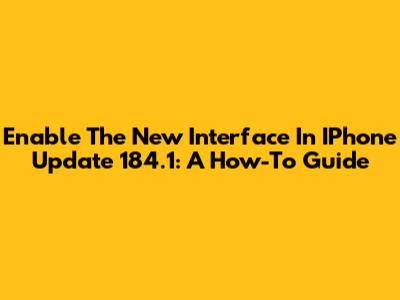 Enable The New Interface In IPhone Update 184.1: A How-To Guide