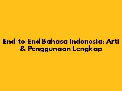 End-to-End Bahasa Indonesia: Arti & Penggunaan Lengkap