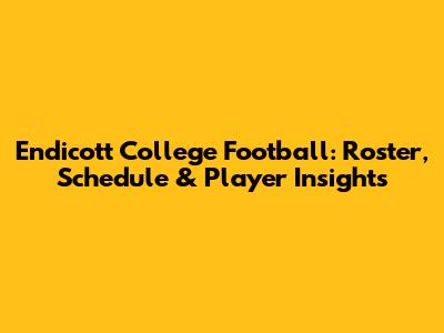 Endicott College Football: Roster, Schedule & Player Insights