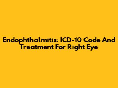 Endophthalmitis: ICD-10 Code And Treatment For Right Eye