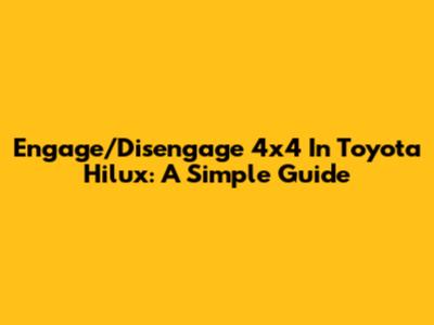 Engage/Disengage 4x4 In Toyota Hilux: A Simple Guide
