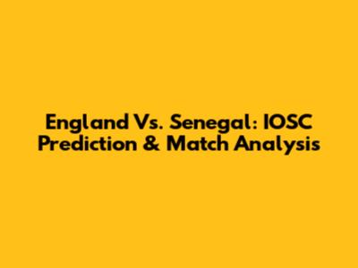 England Vs. Senegal: IOSC Prediction & Match Analysis