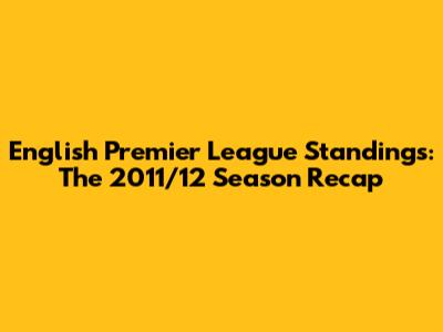 English Premier League Standings: The 2011/12 Season Recap