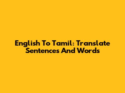 English To Tamil: Translate Sentences And Words