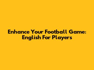 Enhance Your Football Game: English For Players