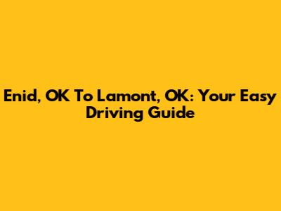 Enid, OK To Lamont, OK: Your Easy Driving Guide