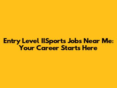 Entry Level IISports Jobs Near Me: Your Career Starts Here