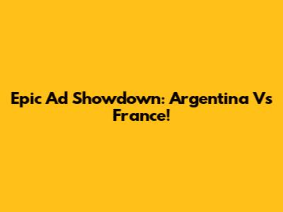 Epic Ad Showdown: Argentina Vs France!