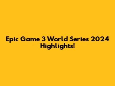 Epic Game 3 World Series 2024 Highlights!