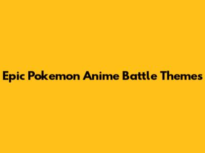 Epic Pokemon Anime Battle Themes