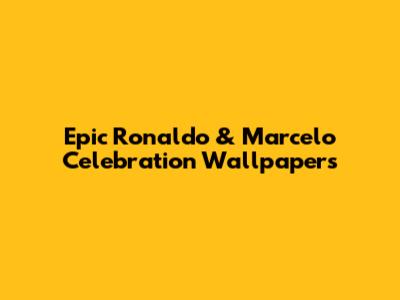 Epic Ronaldo & Marcelo Celebration Wallpapers