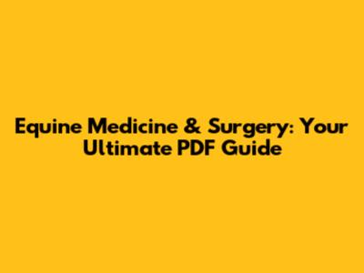Equine Medicine & Surgery: Your Ultimate PDF Guide