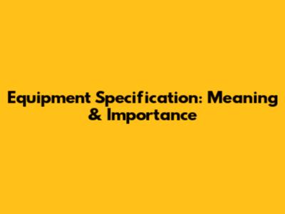 Equipment Specification: Meaning & Importance