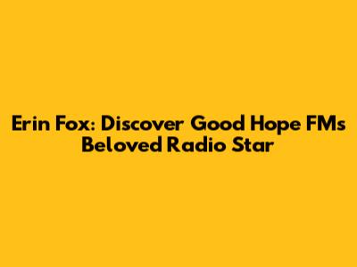 Erin Fox: Discover Good Hope FM's Beloved Radio Star