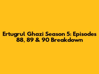 Ertugrul Ghazi Season 5: Episodes 88, 89 & 90 Breakdown