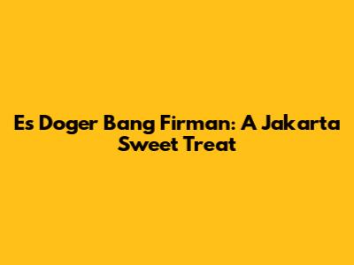 Es Doger Bang Firman: A Jakarta Sweet Treat