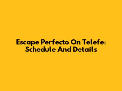 Escape Perfecto On Telefe: Schedule And Details
