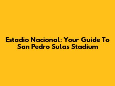 Estadio Nacional: Your Guide To San Pedro Sula's Stadium