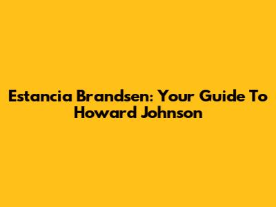 Estancia Brandsen: Your Guide To Howard Johnson