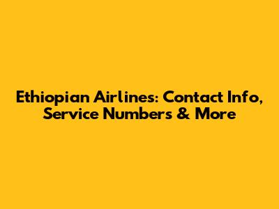 Ethiopian Airlines: Contact Info, Service Numbers & More