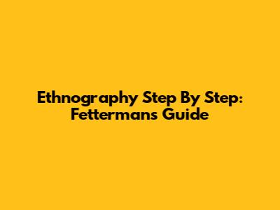 Ethnography Step By Step: Fetterman's Guide