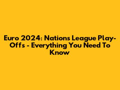 Euro 2024: Nations League Play-Offs - Everything You Need To Know