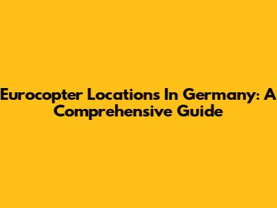 Eurocopter Locations In Germany: A Comprehensive Guide