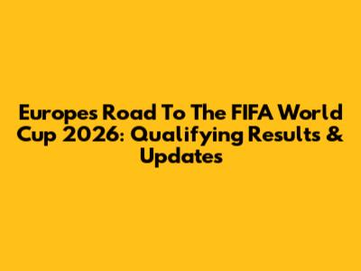 Europe's Road To The FIFA World Cup 2026: Qualifying Results & Updates