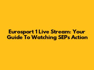 Eurosport 1 Live Stream: Your Guide To Watching SEP's Action