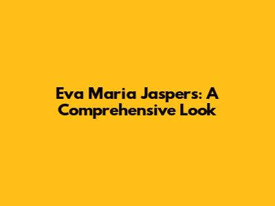 Eva Maria Jaspers: A Comprehensive Look