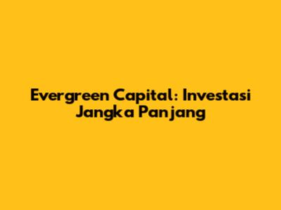 Evergreen Capital: Investasi Jangka Panjang