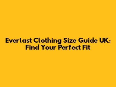 Everlast Clothing Size Guide UK: Find Your Perfect Fit