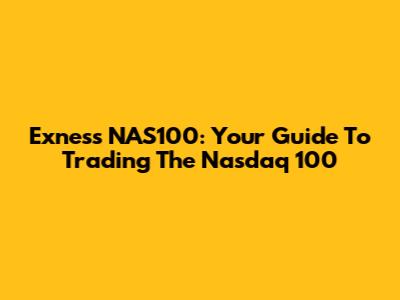 Exness NAS100: Your Guide To Trading The Nasdaq 100