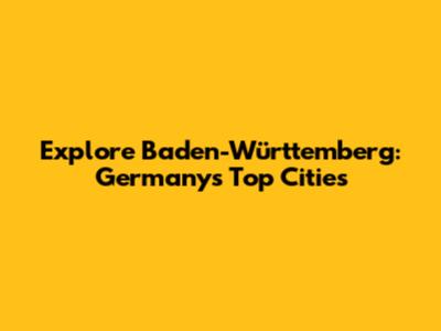 Explore Baden-Württemberg: Germany's Top Cities