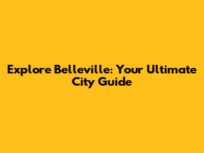 Explore Belleville: Your Ultimate City Guide